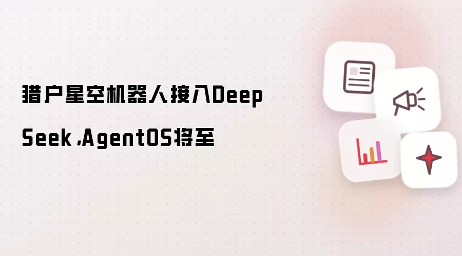猎户星空机器人接入DeepSeek，AgentOS将至
