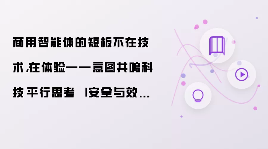 商用智能体的短板不在技术，在体验——意图共鸣科技·平行思考 