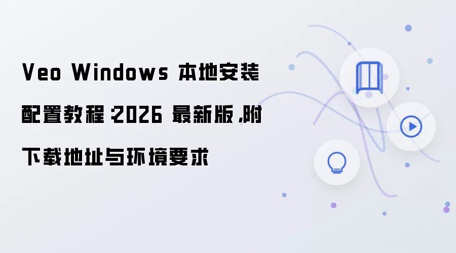 Veo Windows 本地安装配置教程:2026 最新版,附下载地址与环境要求