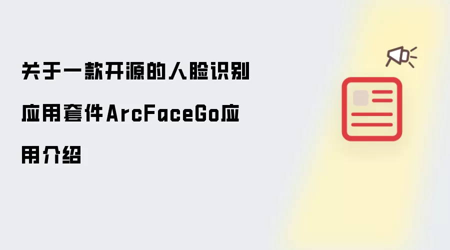 关于一款开源的人脸识别应用套件ArcFaceGo应用介绍