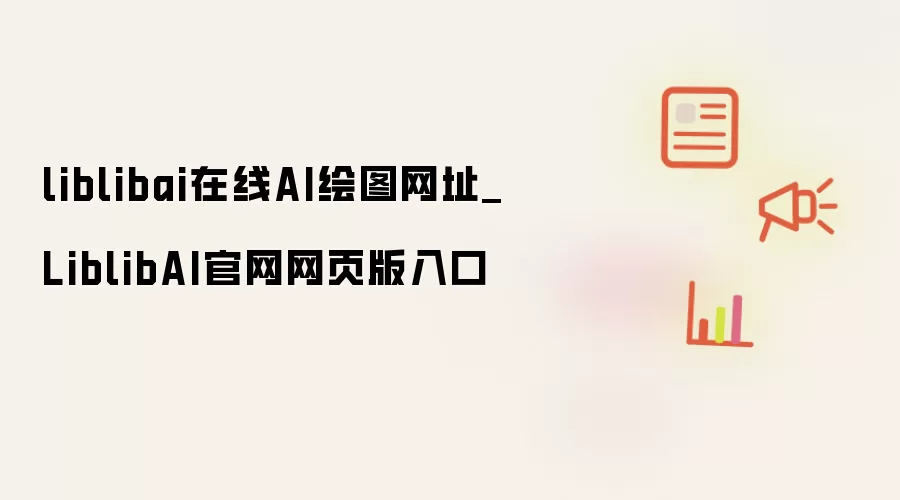 liblibai在线AI绘图网址_LiblibAI官网网页版入口