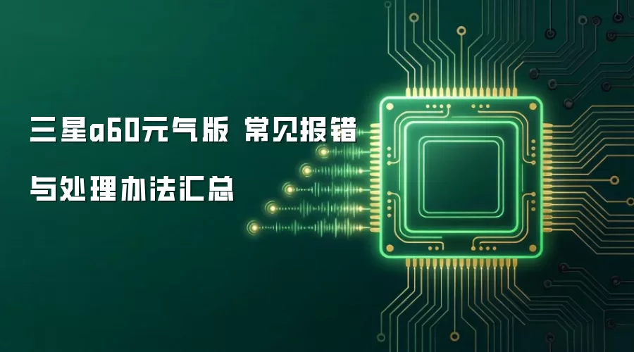 三星a60元气版 常见报错与处理办法汇总