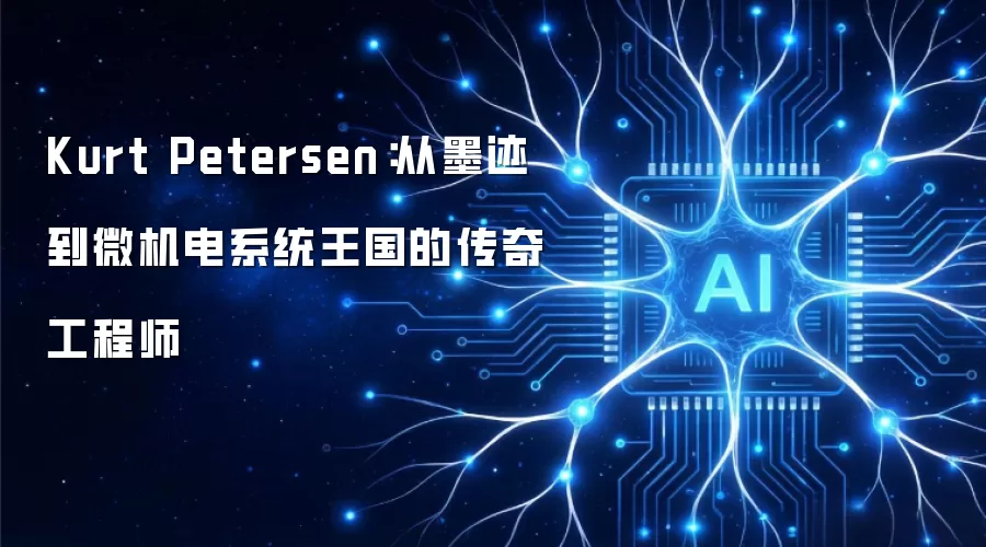 Kurt Petersen：从墨迹到微机电系统王国的传奇工程师