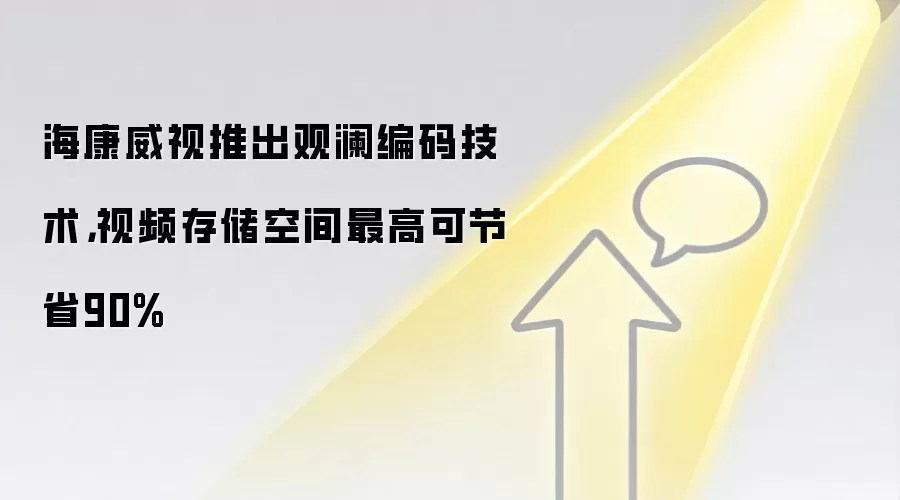 海康威视推出观澜编码技术,视频存储空间最高可节省90%