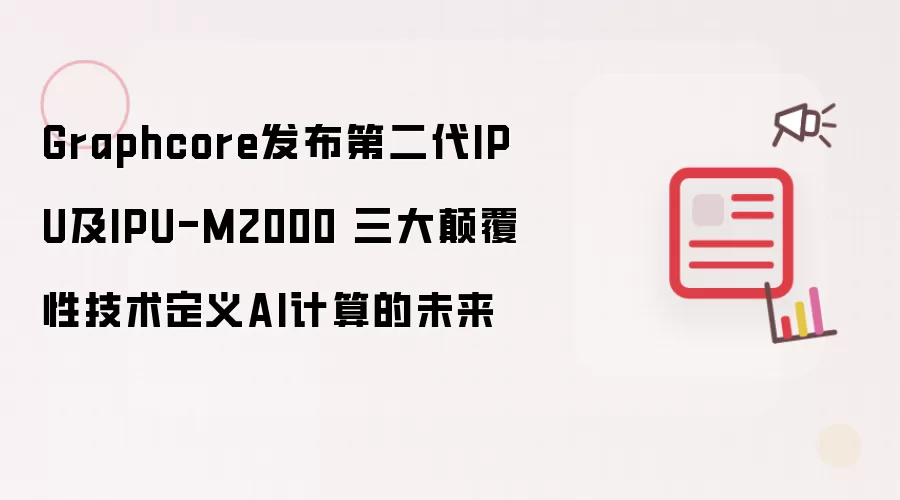 Graphcore发布第二代IPU及IPU-M2000 三大碘伏性技术定义AI计算的未来