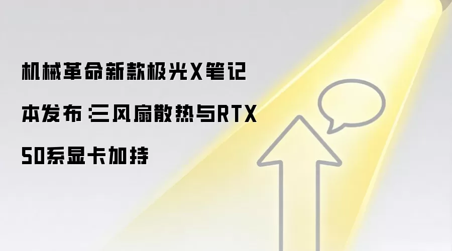 机械革命新款极光X笔记本发布:三风扇散热与RTX50系显卡加持