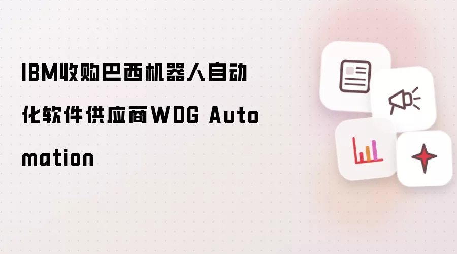 IBM收购巴西机器人自动化软件供应商WDG Automation
