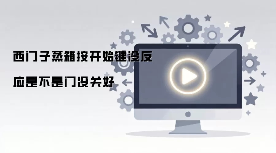 西门子蒸箱按开始键没反应是不是门没关好