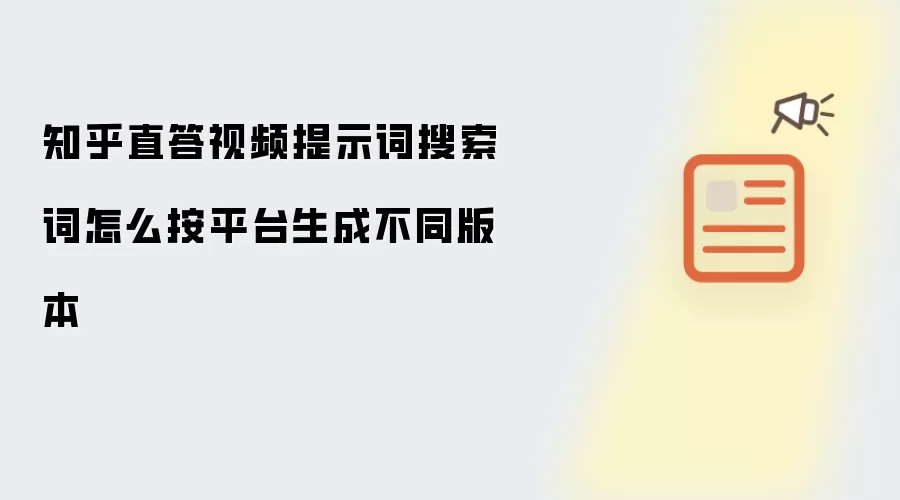 知乎直答视频提示词搜索词怎么按平台生成不同版本