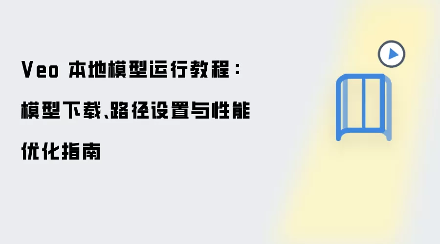 Veo 本地模型运行教程:模型下载、路径设置与性能优化指南