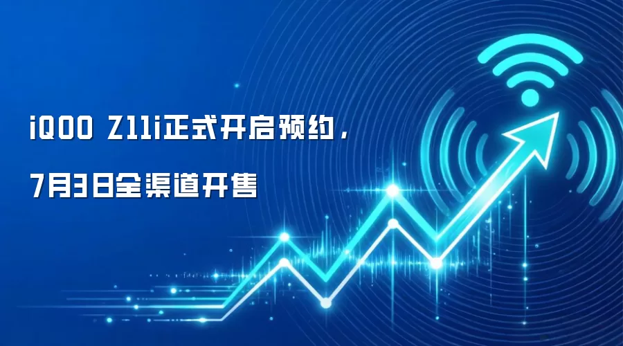 iQOO Z11i正式开启预约,7月3日全渠道开售
