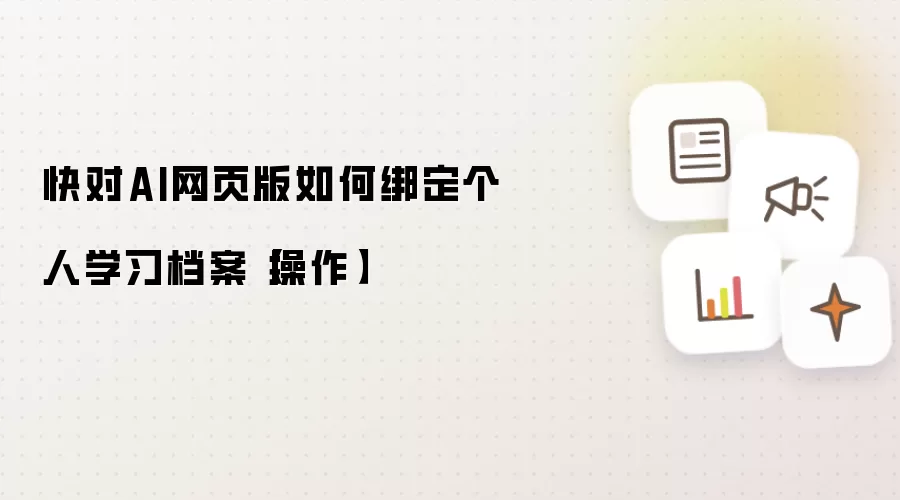 快对AI网页版如何绑定个人学习档案【操作】