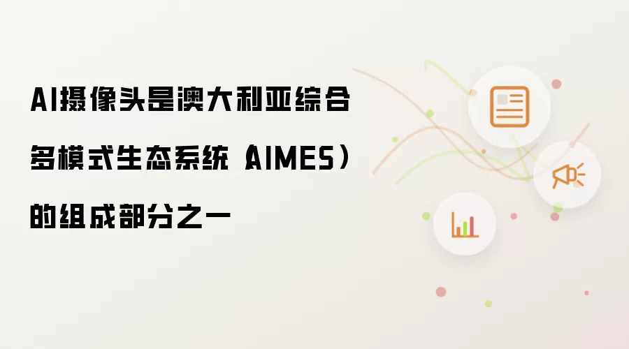 AI摄像头是澳大利亚综合多模式生态系统（AIMES）的组成部分之一