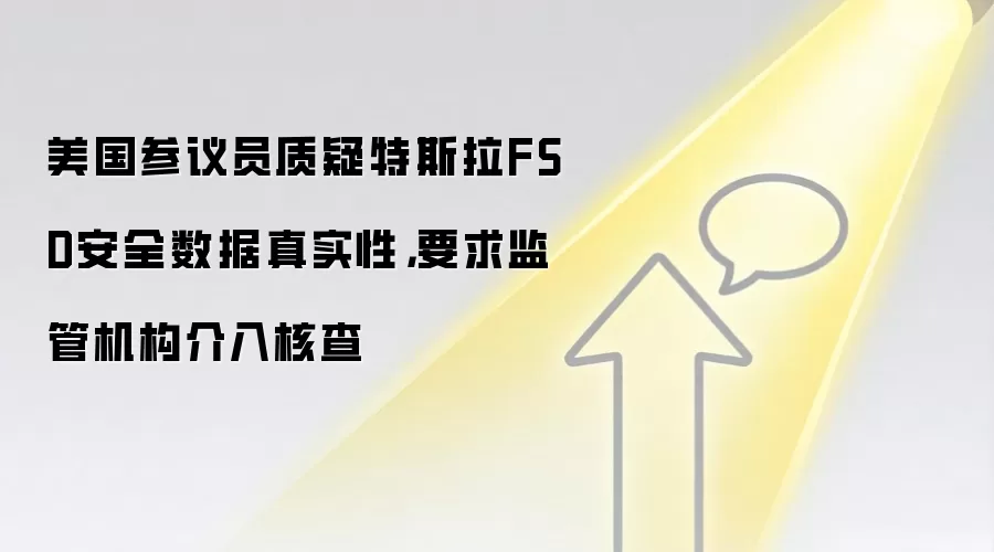 美国参议员质疑特斯拉FSD安全数据真实性,要求监管机构介入核查