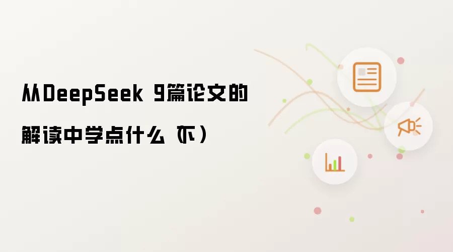 从DeepSeek 9篇论文的解读中学点什么（下）