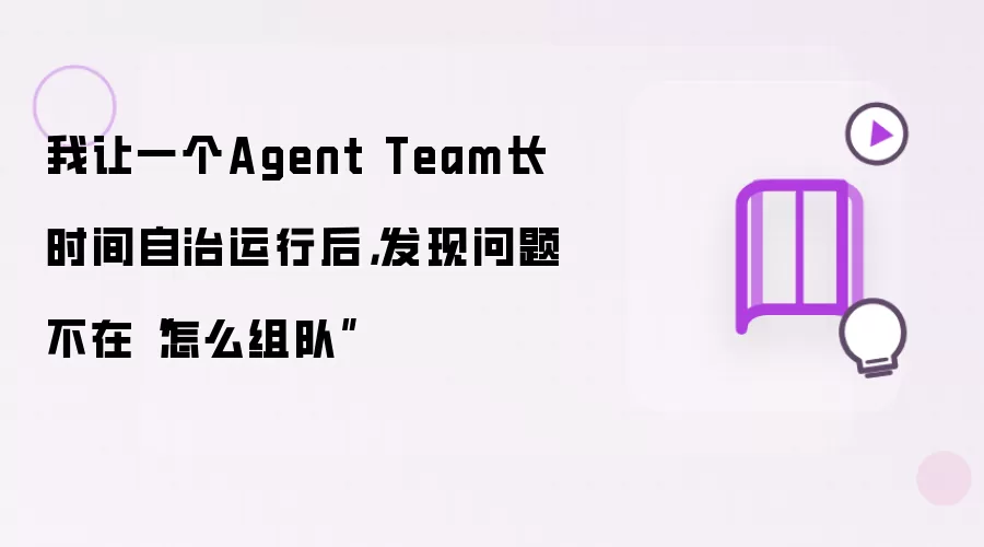 我让一个Agent Team长时间自治运行后,发现问题不在“怎么组队”
