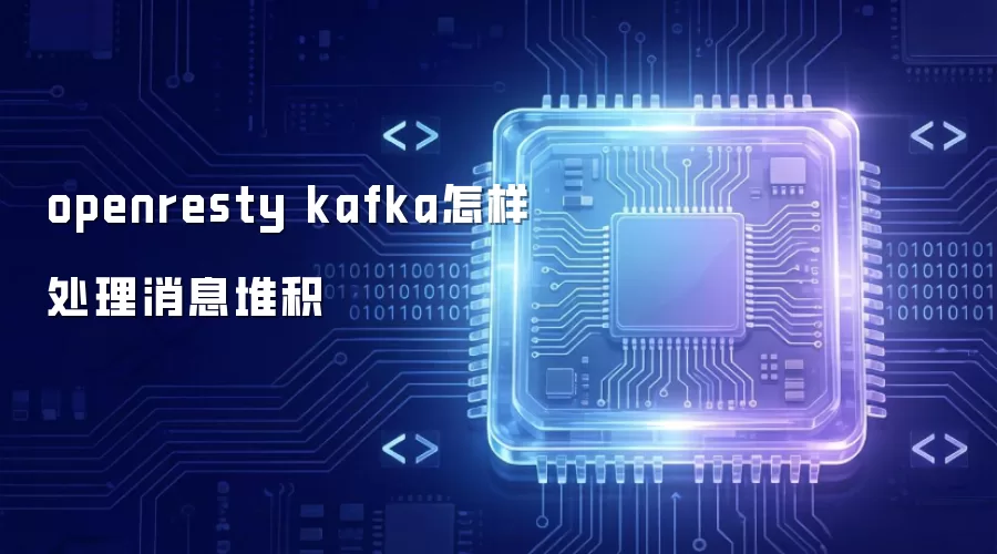 openresty kafka怎样处理消息堆积