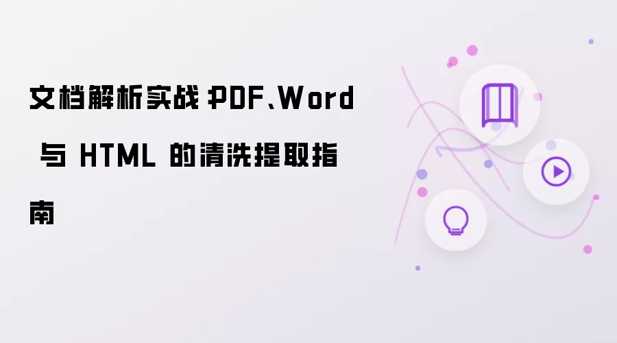 文档解析实战:PDF、Word 与 HTML 的清洗提取指南