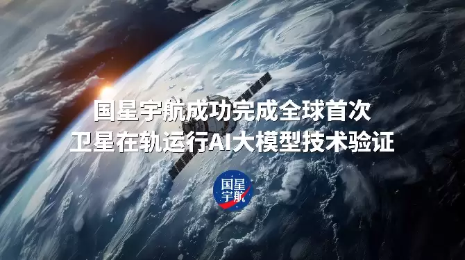 全球首次,国星宇航完成卫星在轨运行 AI 大模型技术验证