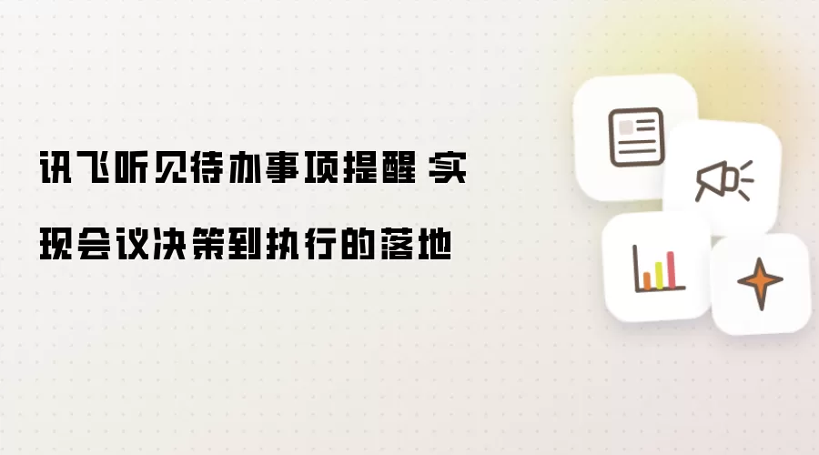 讯飞听见待办事项提醒:实现会议决策到执行的落地