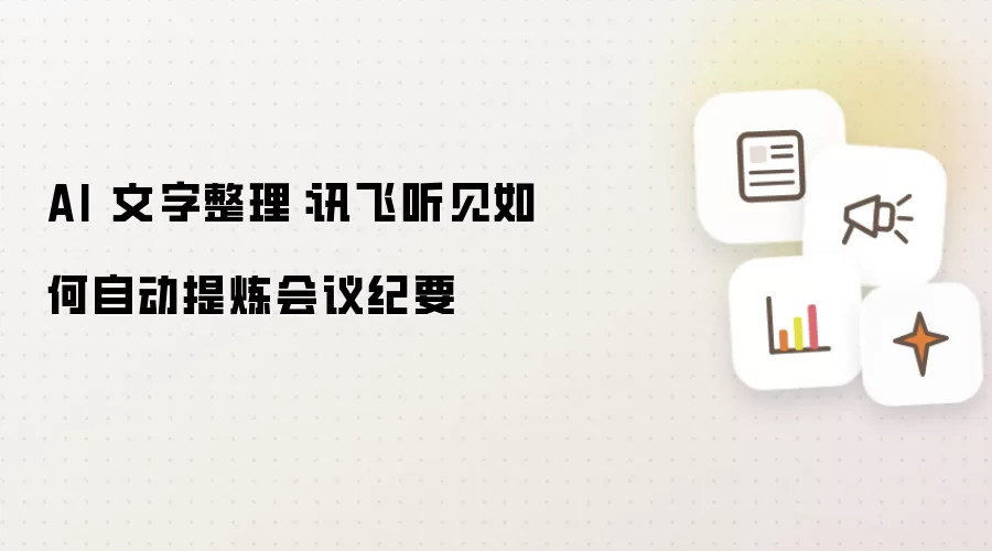 AI 文字整理：讯飞听见如何自动提炼会议纪要