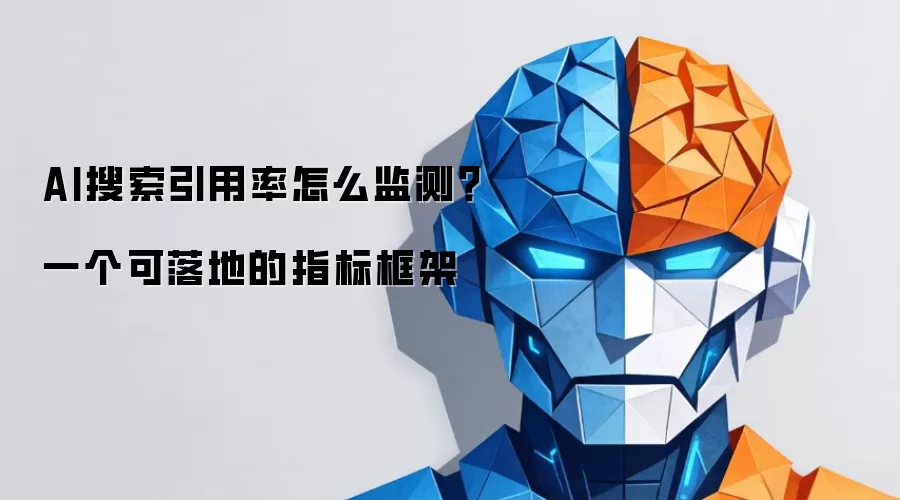 AI搜索引用率怎么监测?一个可落地的指标框架