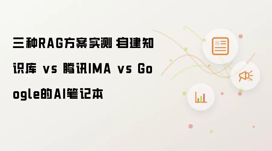 三种RAG方案实测：自建知识库 vs 腾讯IMA vs Google的AI笔记本