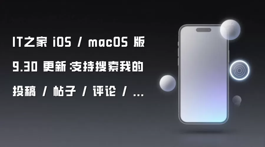 IT之家 iOS / macOS 版 9.30 更新：支持搜索我的投稿 / 帖子 / 评论 / 回帖、改进私密访问照片图库