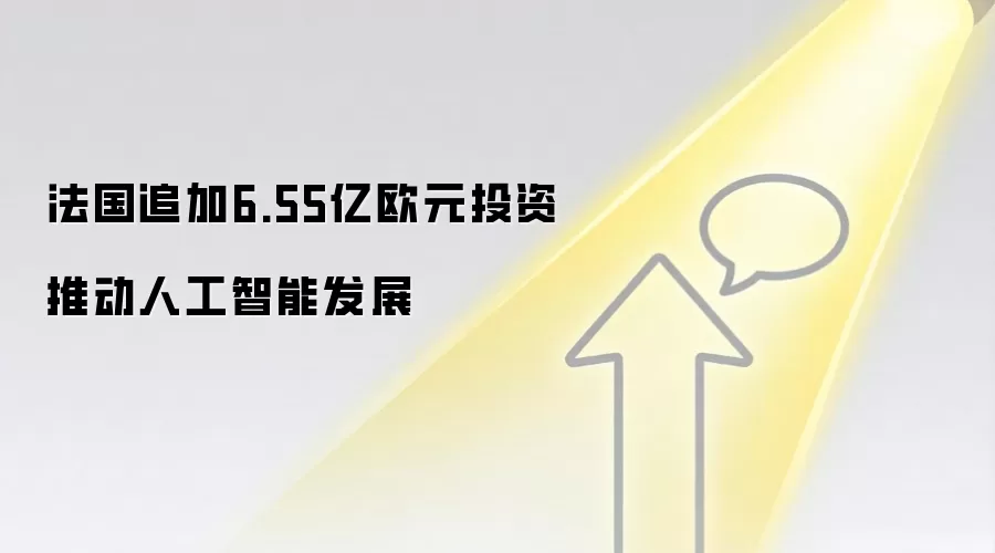 法国追加6.55亿欧元投资推动人工智能发展