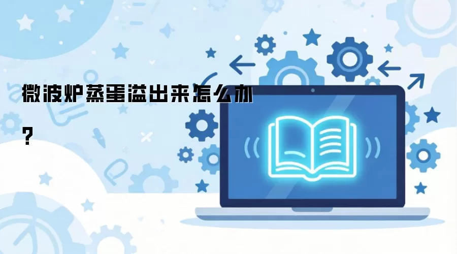 微波炉蒸蛋溢出来怎么办?