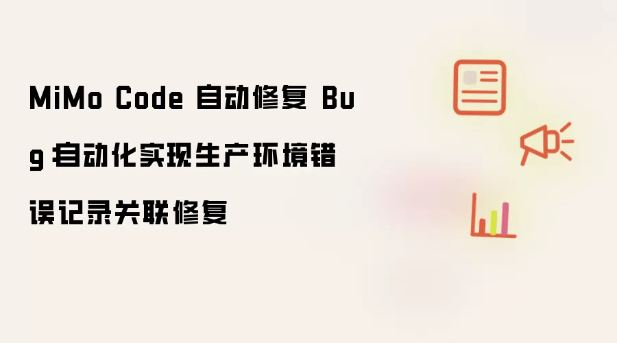 MiMo Code 自动修复 Bug:自动化实现生产环境错误记录关联修复