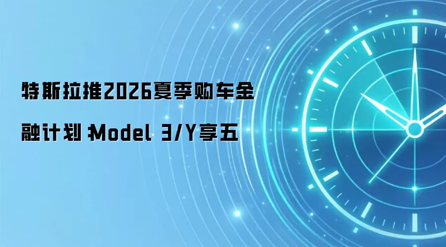 特斯拉推2026夏季购车金融计划:Model 3/Y享五