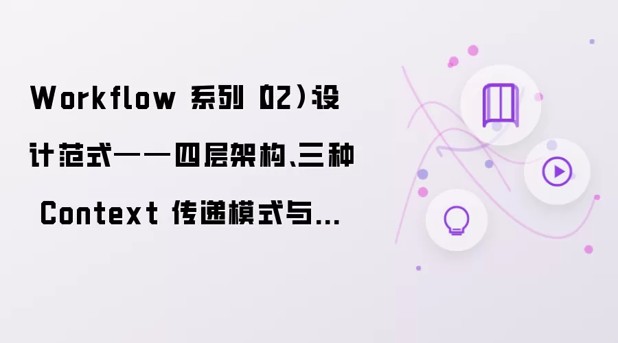 Workflow 系列(02):设计范式——四层架构、三种 Context 传递模式与确认门设计