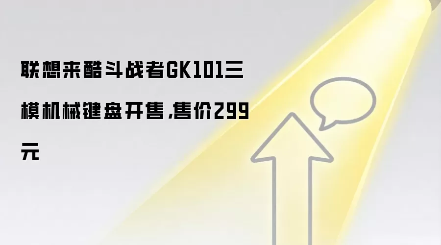 联想来酷斗战者GK101三模机械键盘开售,售价299元