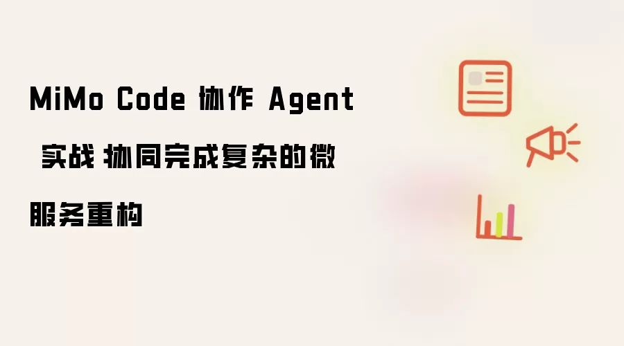 MiMo Code 协作 Agent 实战:协同完成复杂的微服务重构