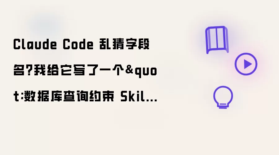 Claude Code 乱猜字段名?我给它写了一个数据库查询约束 Skill
