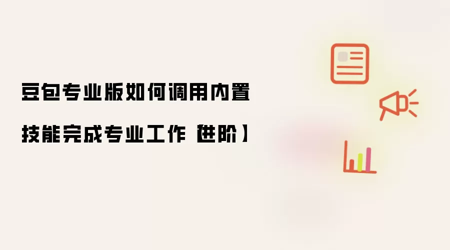 豆包专业版如何调用内置技能完成专业工作【进阶】