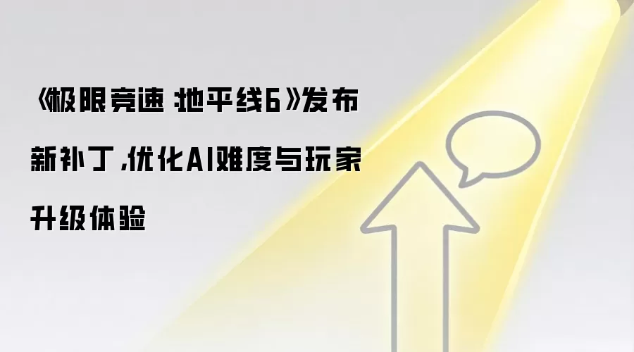 《极限竞速:地平线6》发布新补丁,优化AI难度与玩家升级体验