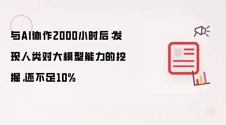 与AI协作2000小时后:发现人类对大模型能力的挖掘,还不足10%