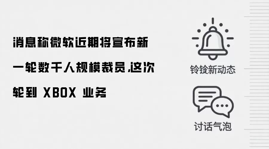 消息称微软近期将宣布新一轮数千人规模裁员,这次轮到 XBOX 业务