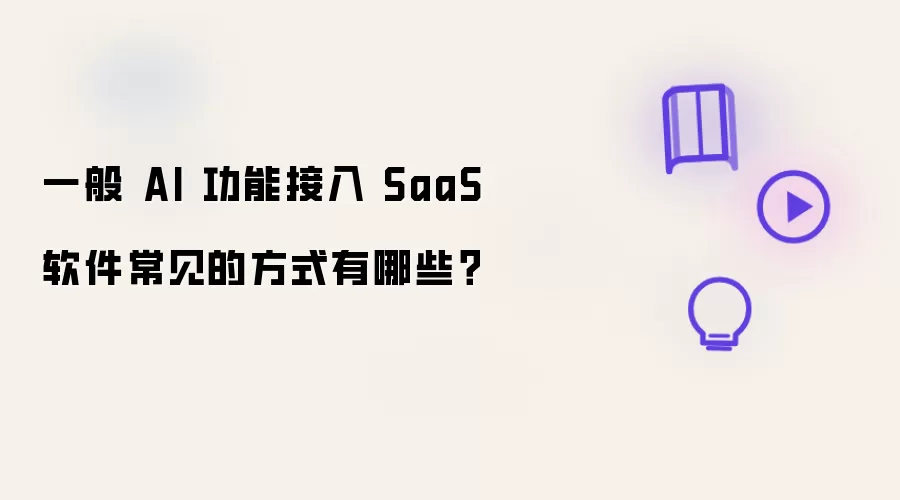 一般 AI 功能接入 SaaS 软件常见的方式有哪些?
