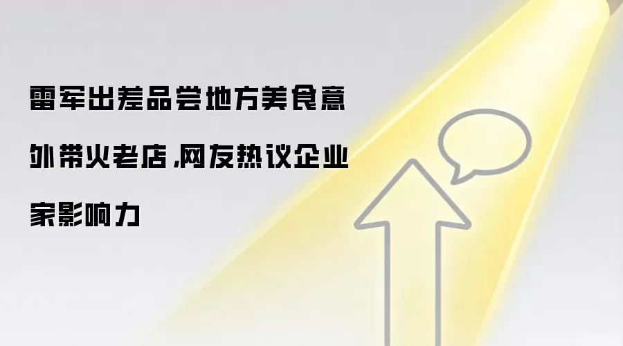 雷军出差品尝地方美食意外带火老店，网友热议企业家影响力