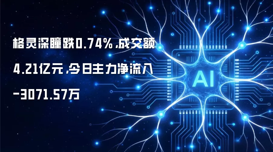 格灵深瞳跌0.74%,成交额4.21亿元,今日主力净流入-3071.57万
