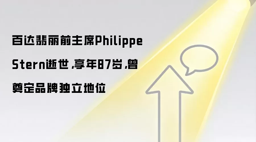 百达翡丽前主席Philippe Stern逝世,享年87岁,曾奠定品牌独立地位