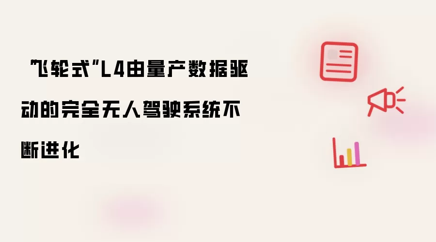 “飞轮式”L4由量产数据驱动的完全无人驾驶系统不断进化