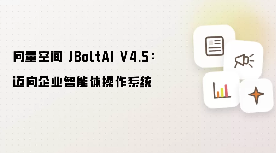 向量空间 JBoltAI V4.5:迈向企业智能体操作系统