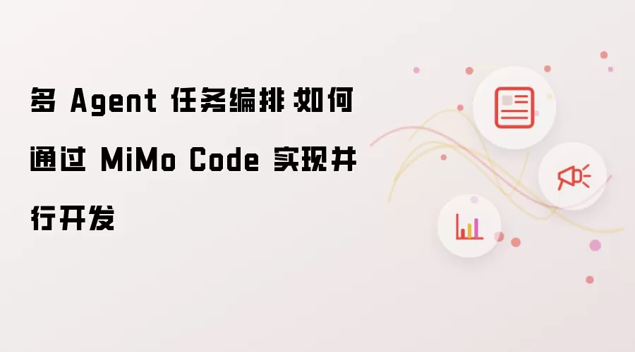 多 Agent 任务编排:如何通过 MiMo Code 实现并行开发