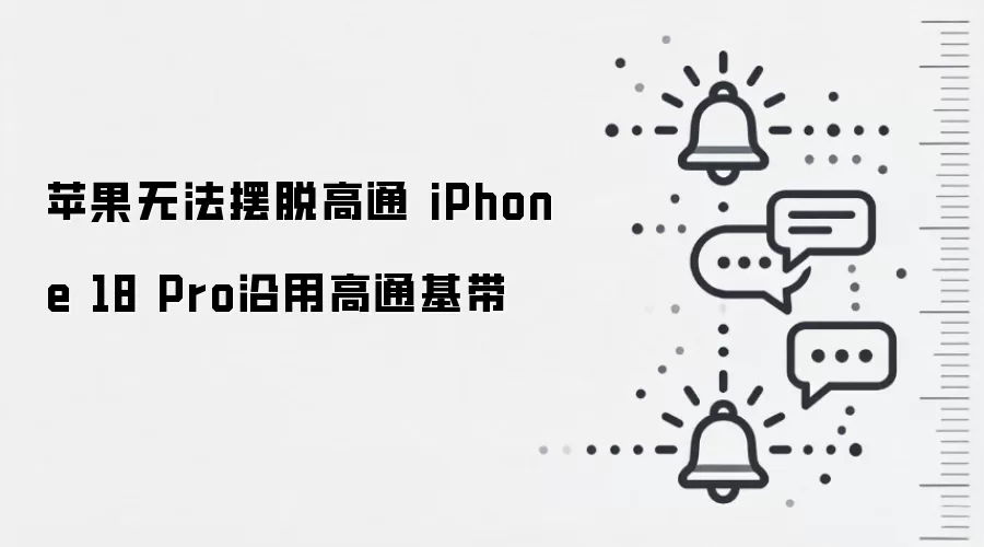 苹果无法摆脱高通 iPhone 18 Pro沿用高通基带