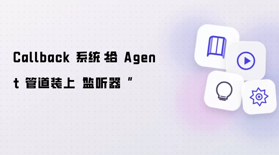 Callback 系统：给 Agent 管道装上“监听器“