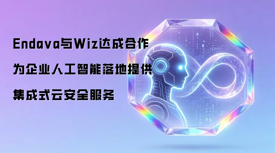 Enda va与Wiz达成合作 为企业人工智能落地提供集成式云安全服务